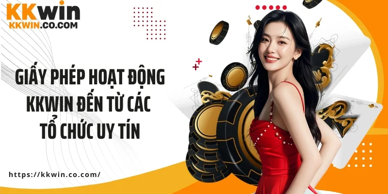 Giấy phép hoạt động KKWIN đến từ các tổ chức uy tín