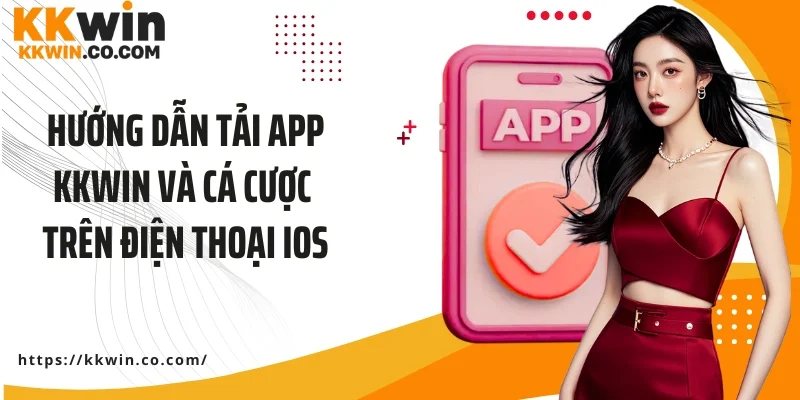 Hướng dẫn tải app KKWIN và cá cược trên điện thoại iOS