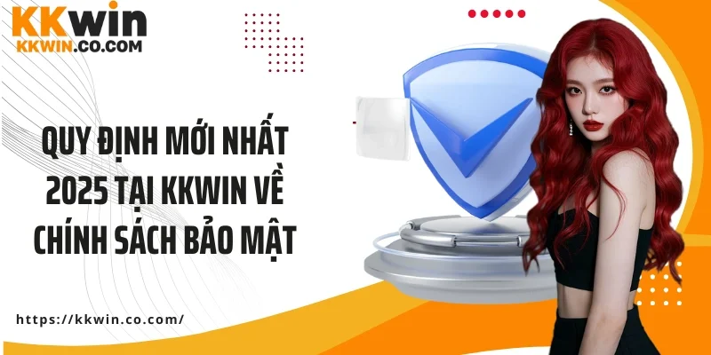 Quy định mới nhất 2025 tại KKWIN về chính sách bảo mật